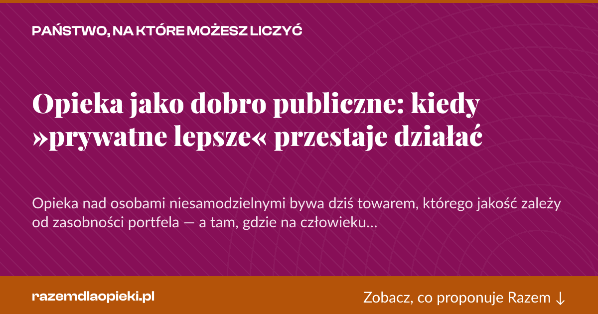 Karta social do udostępnienia: Opieka jako dobro publiczne: kiedy »prywatne lepsze« przestaje działać